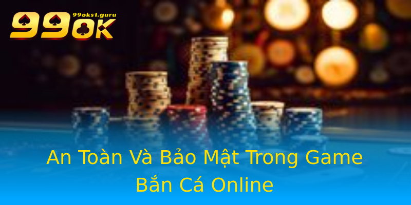 An Toàn Và Bảo Mật Trong Game Bắn Cá Online An Toàn Và Bảo Mật Trong Game Bắn Cá Online