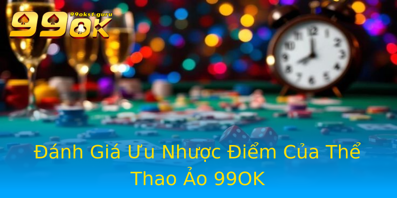 Đánh Giá Ưu Nhược Điểm Của Thể Thao Ảo 99OK Đánh Giá Ưu Nhược Điểm Của Thể Thao Ảo 99OK