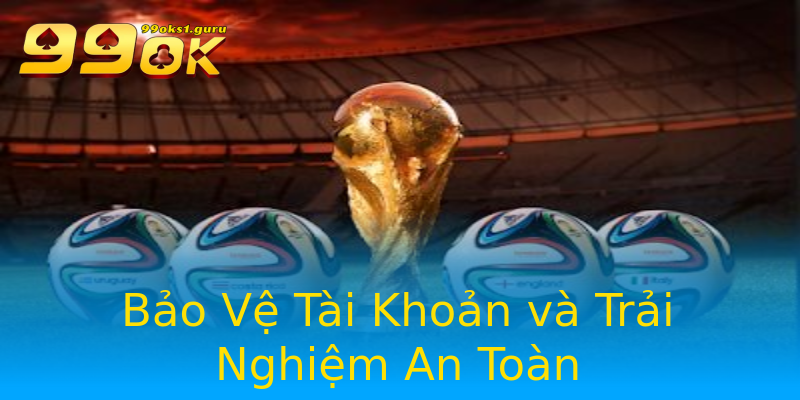 Bảo Vệ Tài Khoản và Trải Nghiệm An Toàn Bảo Vệ Tài Khoản và Trải Nghiệm An Toàn