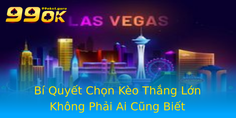 Bí Quyết Chọn Kèo Thắng Lớn Không Phải Ai Cũng Biết Bí Quyết Chọn Kèo Thắng Lớn Không Phải Ai Cũng Biết