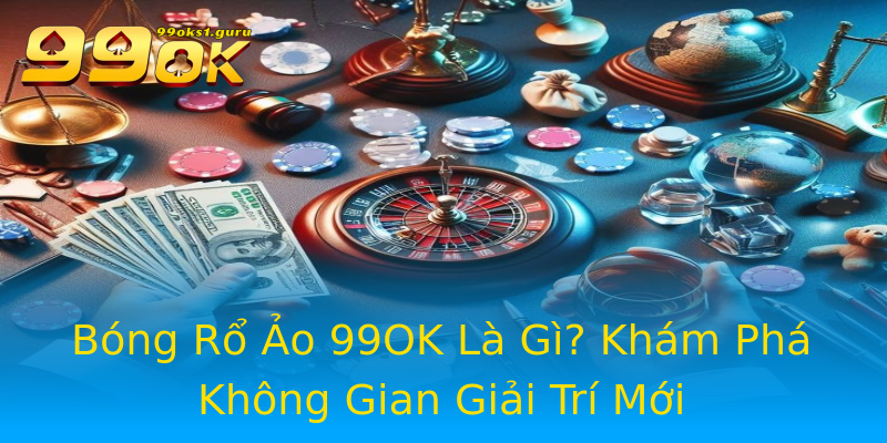 Bóng Rổ Ảo 99OK Là Gì? Khám Phá Không Gian Giải Trí Mới Bóng Rổ Ảo 99OK Là Gì? Khám Phá Không Gian Giải Trí Mới