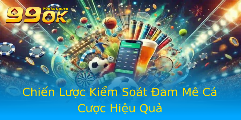Chiến Lược Kiểm Soát Đam Mê Cá Cược Hiệu Quả Chiến Lược Kiểm Soát Đam Mê Cá Cược Hiệu Quả