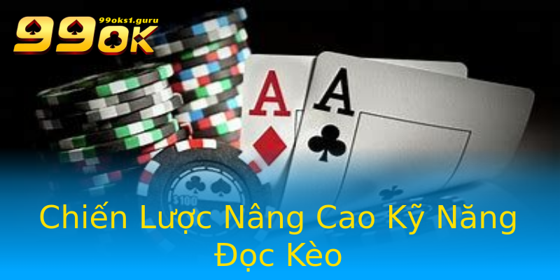 Chiến Lược Nâng Cao Kỹ Năng Đọc Kèo Chiến Lược Nâng Cao Kỹ Năng Đọc Kèo