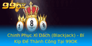 Chinh Phuc Xi Dach Blackjack Bi Kip E Thanh Cong Tai 99Ok