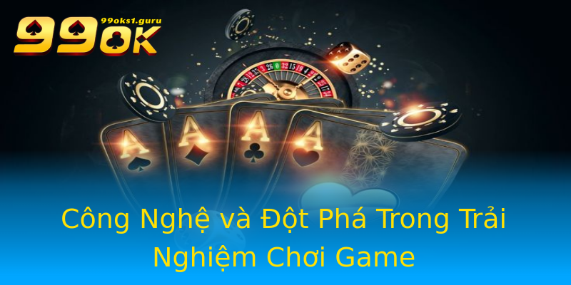 Công Nghệ và Đột Phá Trong Trải Nghiệm Chơi Game Công Nghệ và Đột Phá Trong Trải Nghiệm Chơi Game