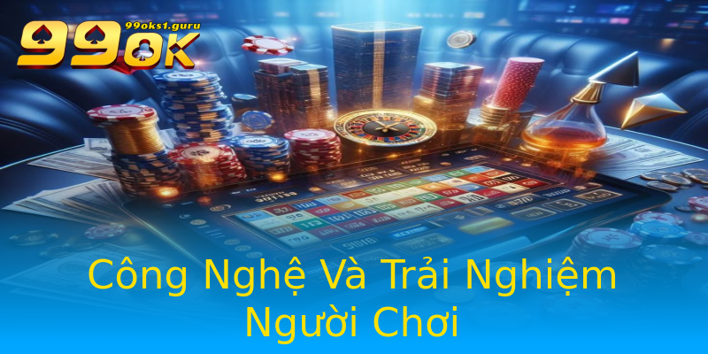 Công Nghệ Và Trải Nghiệm Người Chơi Công Nghệ Và Trải Nghiệm Người Chơi
