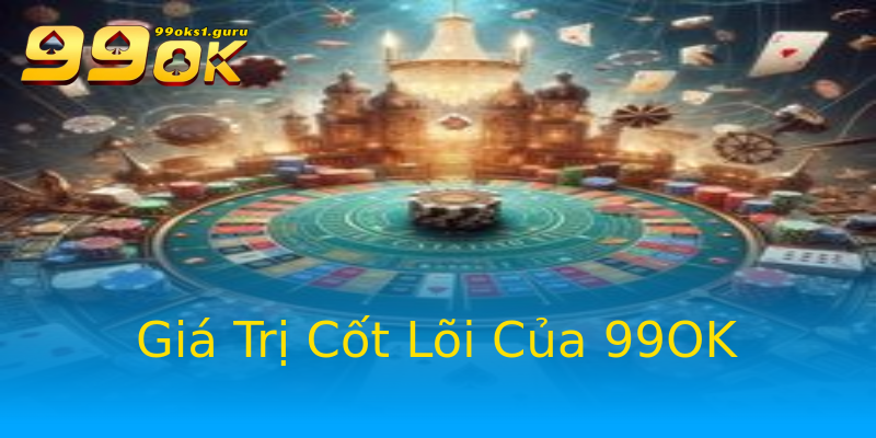 Giá Trị Cốt Lõi Của 99OK Giá Trị Cốt Lõi Của 99OK
