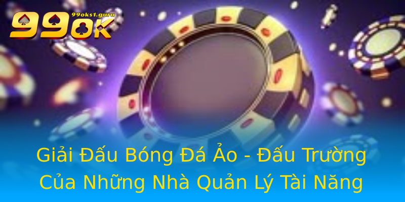 Giải Đấu Bóng Đá Ảo - Đấu Trường Của Những Nhà Quản Lý Tài Năng Giải Đấu Bóng Đá Ảo - Đấu Trường Của Những Nhà Quản Lý Tài Năng