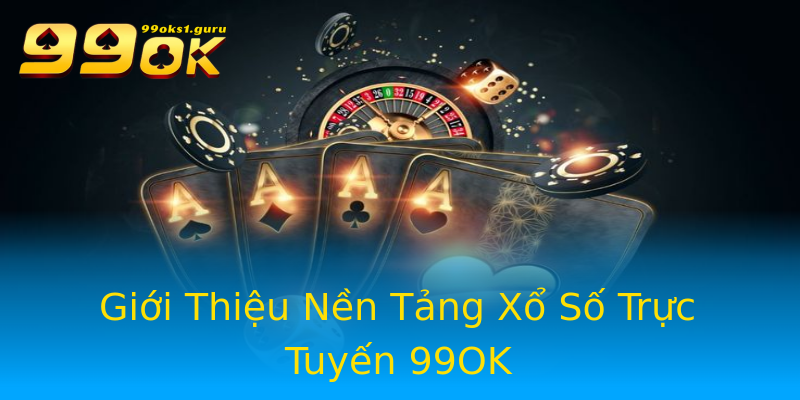 Giới Thiệu Nền Tảng Xổ Số Trực Tuyến 99OK Giới Thiệu Nền Tảng Xổ Số Trực Tuyến 99OK