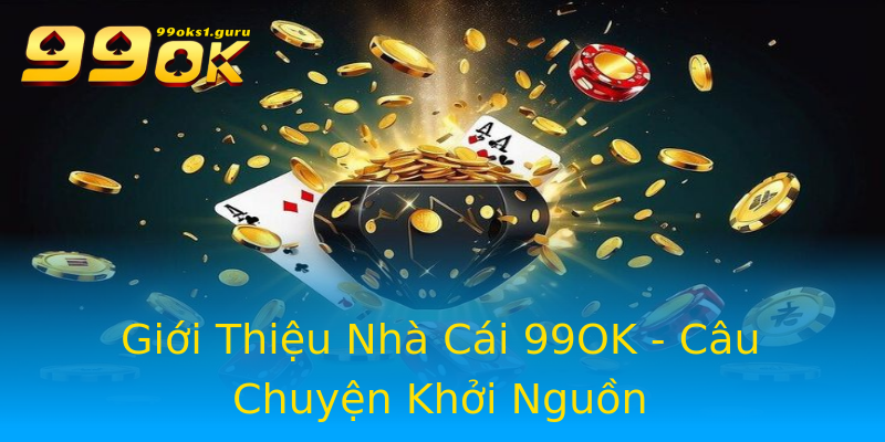 Giới Thiệu Nhà Cái 99OK - Câu Chuyện Khởi Nguồn Giới Thiệu Nhà Cái 99OK - Câu Chuyện Khởi Nguồn