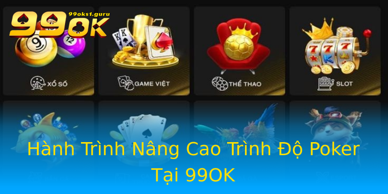 Hành Trình Nâng Cao Trình Độ Poker Tại 99OK Hành Trình Nâng Cao Trình Độ Poker Tại 99OK