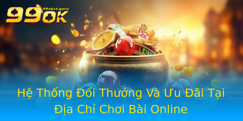 Hệ Thống Đổi Thưởng Và Ưu Đãi Tại Địa Chỉ Chơi Bài Online Hệ Thống Đổi Thưởng Và Ưu Đãi Tại Địa Chỉ Chơi Bài Online