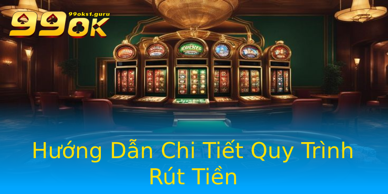 Hướng Dẫn Chi Tiết Quy Trình Rút Tiền Hướng Dẫn Chi Tiết Quy Trình Rút Tiền
