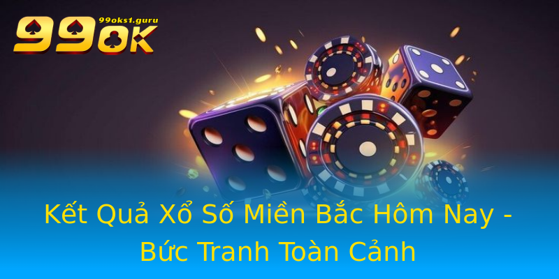 Kết Quả Xổ Số Miền Bắc Hôm Nay - Bức Tranh Toàn Cảnh Kết Quả Xổ Số Miền Bắc Hôm Nay - Bức Tranh Toàn Cảnh