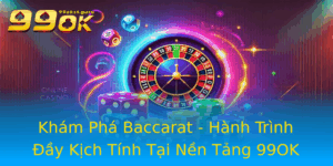 Kham Pha Baccarat Hanh Trinh Ay Kich Tinh Tai Nen Tang 99Ok