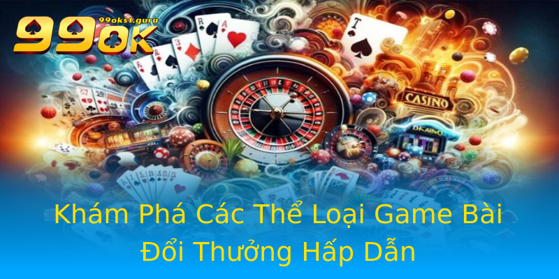 Khám Phá Các Thể Loại Game Bài Đổi Thưởng Hấp Dẫn Khám Phá Các Thể Loại Game Bài Đổi Thưởng Hấp Dẫn