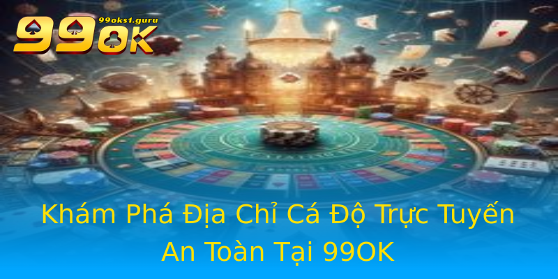 Khám Phá Địa Chỉ Cá Độ Trực Tuyến An Toàn Tại 99OK Khám Phá Địa Chỉ Cá Độ Trực Tuyến An Toàn Tại 99OK