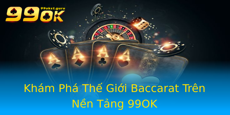 Khám Phá Thế Giới Baccarat Trên Nền Tảng 99OK Khám Phá Thế Giới Baccarat Trên Nền Tảng 99OK