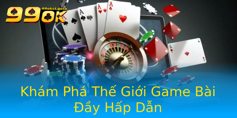 Khám Phá Thế Giới Game Bài Đầy Hấp Dẫn Khám Phá Thế Giới Game Bài Đầy Hấp Dẫn