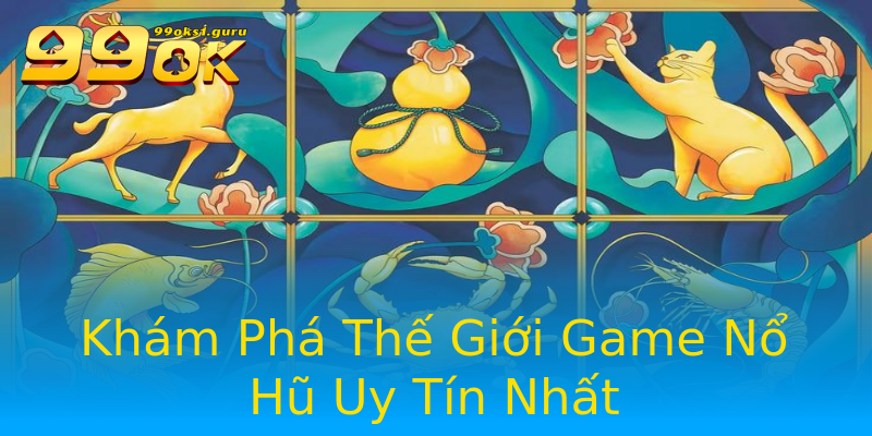 Khám Phá Thế Giới Game Nổ Hũ Uy Tín Nhất Khám Phá Thế Giới Game Nổ Hũ Uy Tín Nhất