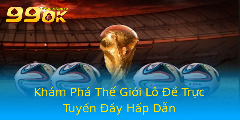 Khám Phá Thế Giới Lô Đề Trực Tuyến Đầy Hấp Dẫn Khám Phá Thế Giới Lô Đề Trực Tuyến Đầy Hấp Dẫn