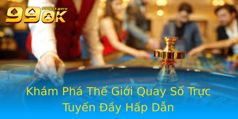 Khám Phá Thế Giới Quay Số Trực Tuyến Đầy Hấp Dẫn Khám Phá Thế Giới Quay Số Trực Tuyến Đầy Hấp Dẫn