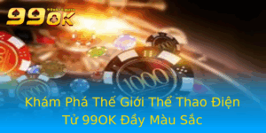 Kham Pha The Gioi The Thao Ien Tu 99Ok Ay Mau Sac