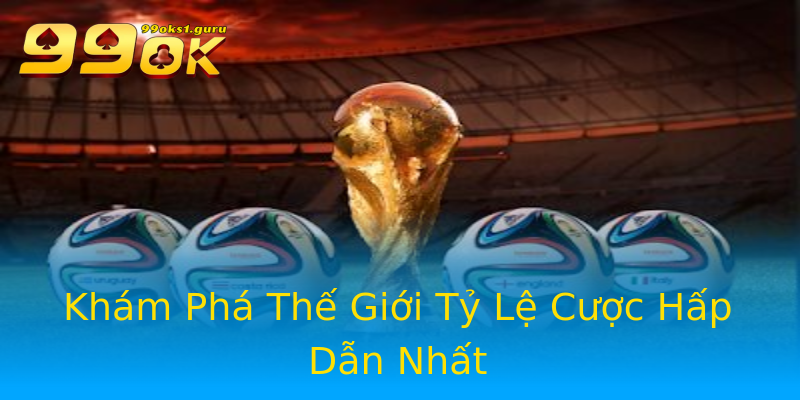 Khám Phá Thế Giới Tỷ Lệ Cược Hấp Dẫn Nhất Khám Phá Thế Giới Tỷ Lệ Cược Hấp Dẫn Nhất
