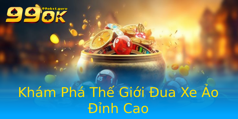 Khám Phá Thế Giới Đua Xe Ảo Đỉnh Cao Khám Phá Thế Giới Đua Xe Ảo Đỉnh Cao