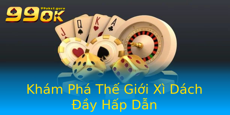 Khám Phá Thế Giới Xì Dách Đầy Hấp Dẫn Khám Phá Thế Giới Xì Dách Đầy Hấp Dẫn
