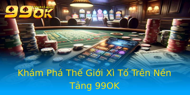 Khám Phá Thế Giới Xì Tố Trên Nền Tảng 99OK Khám Phá Thế Giới Xì Tố Trên Nền Tảng 99OK