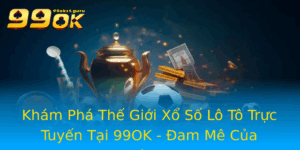 Kham Pha The Gioi Xo So Lo To Truc Tuyen Tai 99Ok Am Me Cua Nguoi Choi