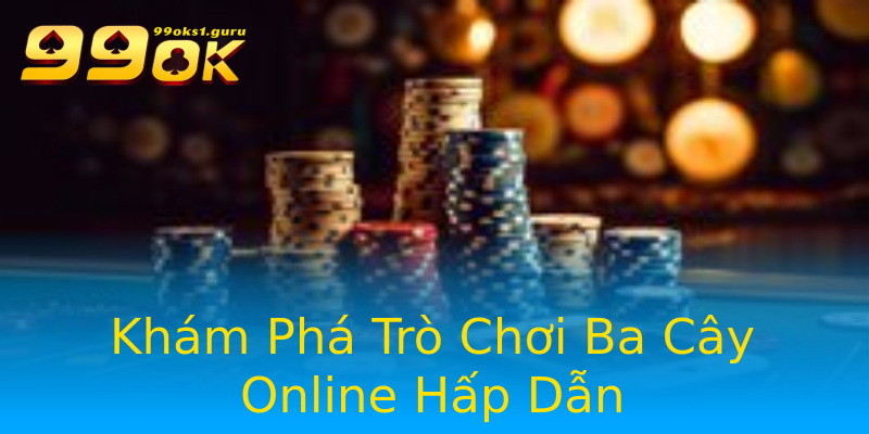 Khám Phá Trò Chơi Ba Cây Online Hấp Dẫn Khám Phá Trò Chơi Ba Cây Online Hấp Dẫn