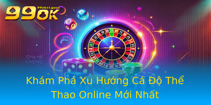 Khám Phá Xu Hướng Cá Độ Thể Thao Online Mới Nhất Khám Phá Xu Hướng Cá Độ Thể Thao Online Mới Nhất