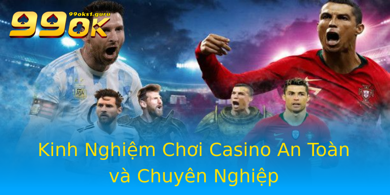Kinh Nghiệm Chơi Casino An Toàn và Chuyên Nghiệp