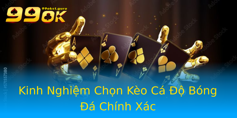 Kinh Nghiệm Chọn Kèo Cá Độ Bóng Đá Chính Xác Kinh Nghiệm Chọn Kèo Cá Độ Bóng Đá Chính Xác