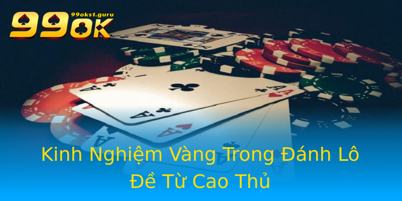 Kinh Nghiệm Vàng Trong Đánh Lô Đề Từ Cao Thủ Kinh Nghiệm Vàng Trong Đánh Lô Đề Từ Cao Thủ