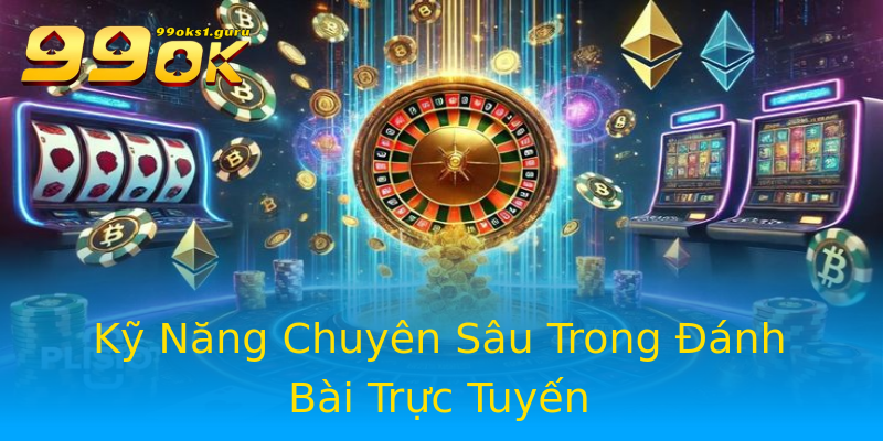 Kỹ Năng Chuyên Sâu Trong Đánh Bài Trực Tuyến Kỹ Năng Chuyên Sâu Trong Đánh Bài Trực Tuyến