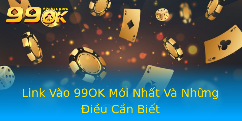 Link Vào 99OK Mới Nhất Và Những Điều Cần Biết Link Vào 99OK Mới Nhất Và Những Điều Cần Biết