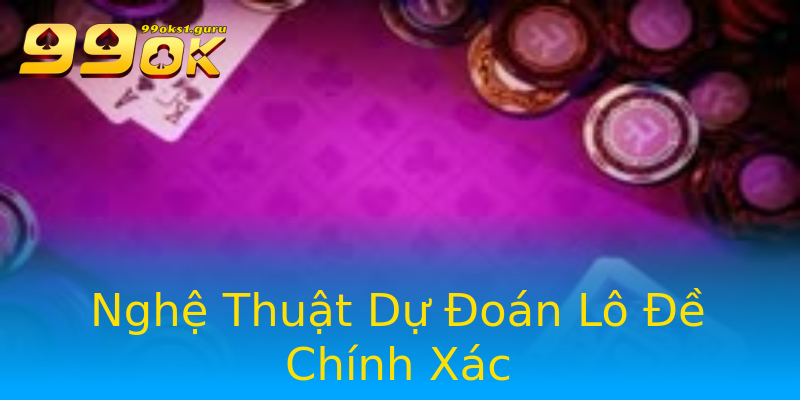 Nghệ Thuật Dự Đoán Lô Đề Chính Xác Nghệ Thuật Dự Đoán Lô Đề Chính Xác