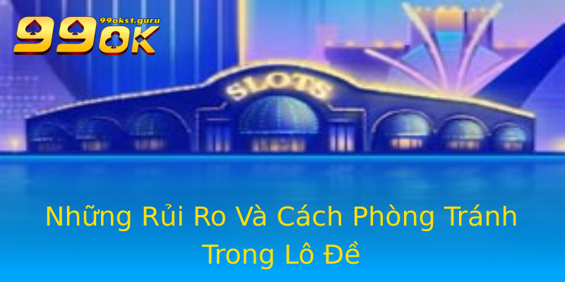 Những Rủi Ro Và Cách Phòng Tránh Trong Lô Đề Những Rủi Ro Và Cách Phòng Tránh Trong Lô Đề