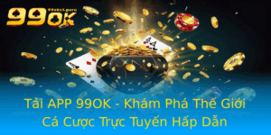 Tai App 99Ok Kham Pha The Gioi Ca Cuoc Truc Tuyen Hap Dan