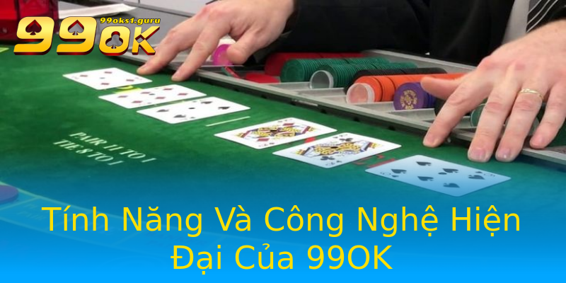 Tính Năng Và Công Nghệ Hiện Đại Của 99OK Tính Năng Và Công Nghệ Hiện Đại Của 99OK