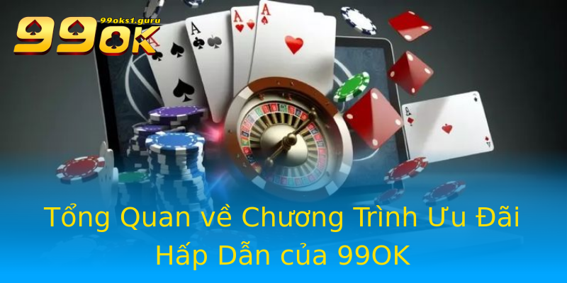 Tổng Quan về Chương Trình Ưu Đãi Hấp Dẫn của 99OK Tổng Quan về Chương Trình Ưu Đãi Hấp Dẫn của 99OK