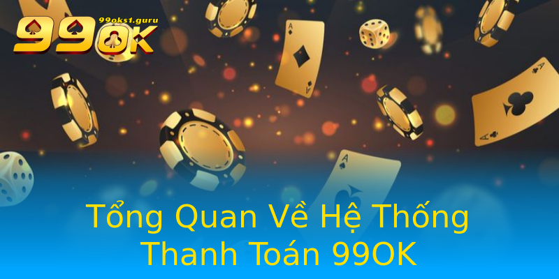 Tổng Quan Về Hệ Thống Thanh Toán 99OK Tổng Quan Về Hệ Thống Thanh Toán 99OK