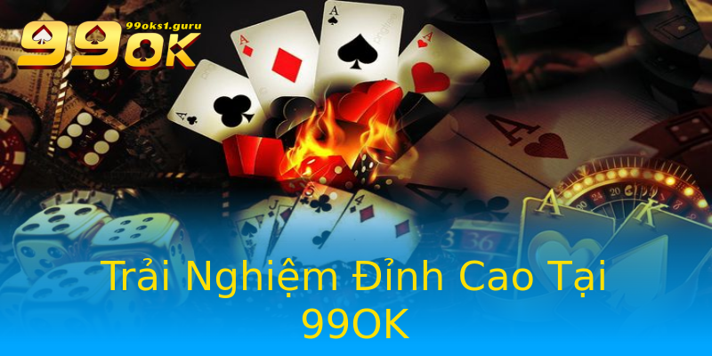 Trải Nghiệm Đỉnh Cao Tại 99OK Trải Nghiệm Đỉnh Cao Tại 99OK