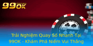 Trai Nghiem Quay So Nhanh Tai 99Ok Kham Pha Niem Vui Thang Loi