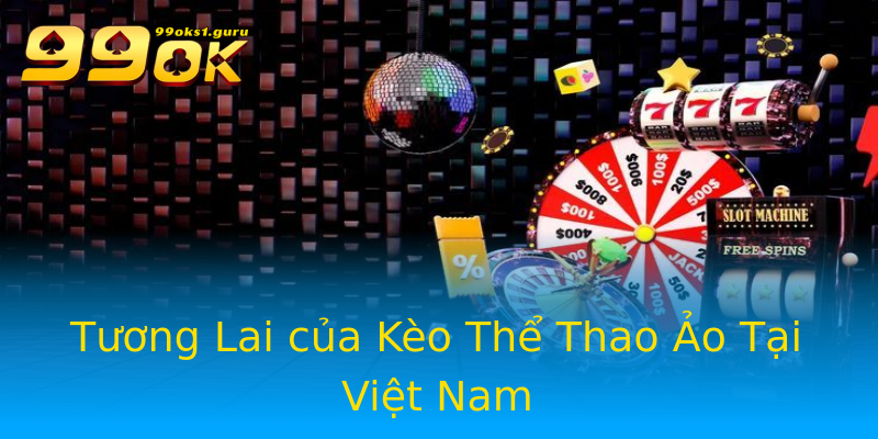 Tương Lai của Kèo Thể Thao Ảo Tại Việt Nam Tương Lai của Kèo Thể Thao Ảo Tại Việt Nam