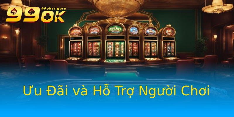 Ưu Đãi và Hỗ Trợ Người Chơi Ưu Đãi và Hỗ Trợ Người Chơi