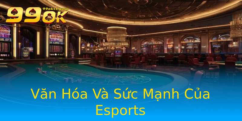 Văn Hóa Và Sức Mạnh Của Esports Văn Hóa Và Sức Mạnh Của Esports